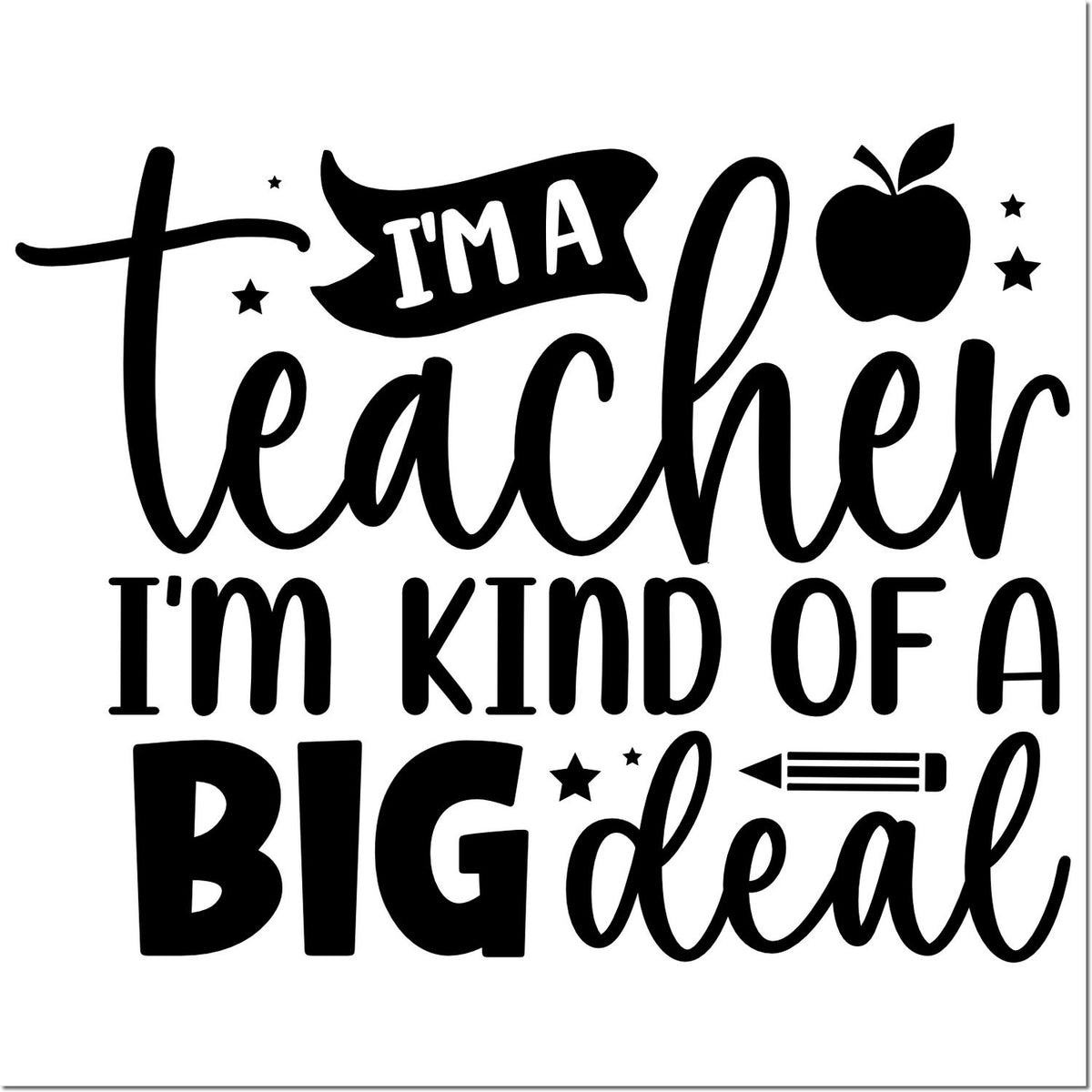Teacher rubber stamp design reading Im a teacher, Im kind of a big deal with apple, pencil, and stars.