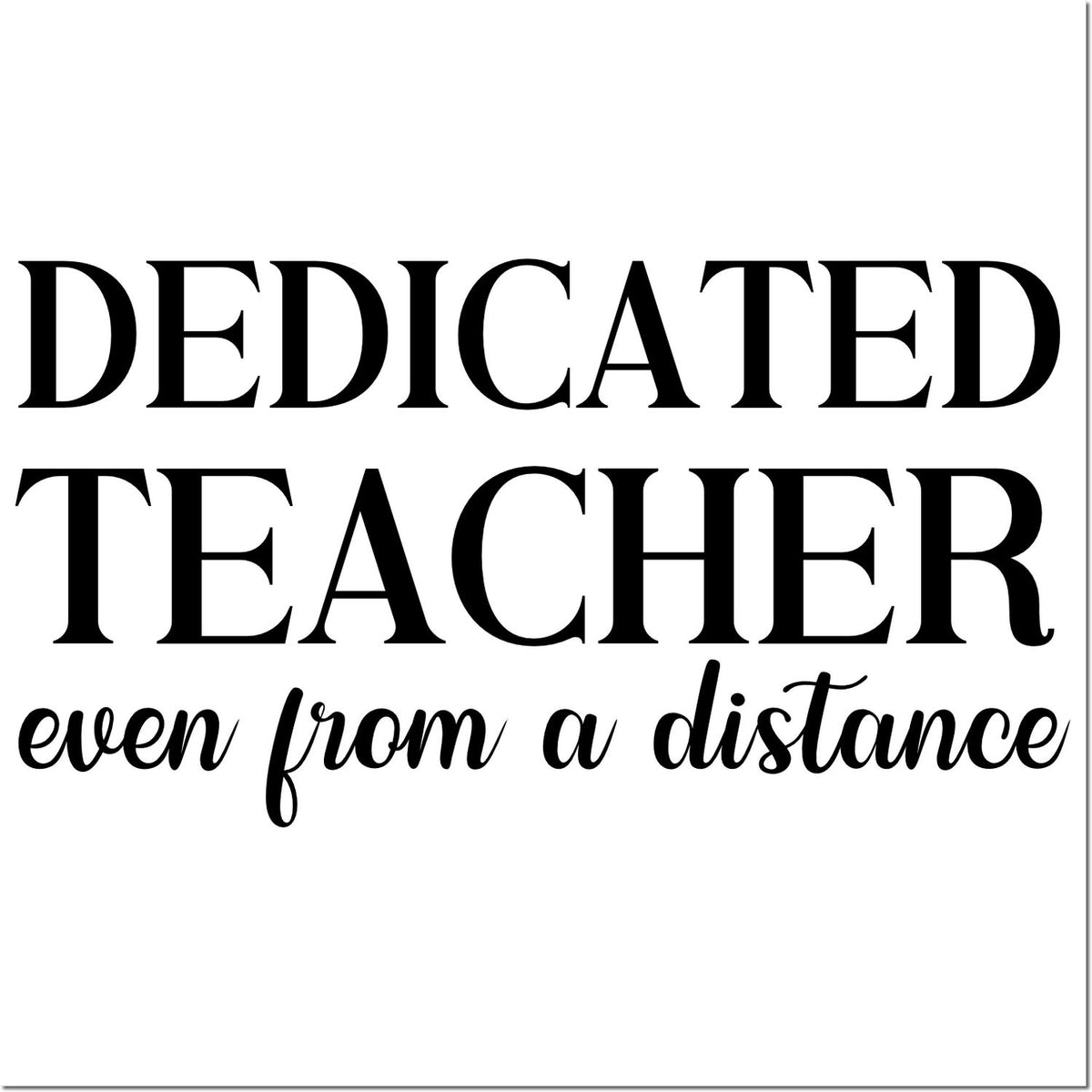 Dedicated teacher rubber stamp design with the phrase even from a distance for remote teaching appreciation.