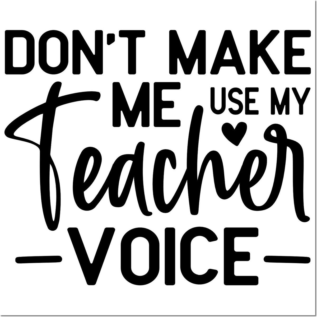 Dont make me use my teacher voice rubber stamp design with bold black lettering for classroom humor.