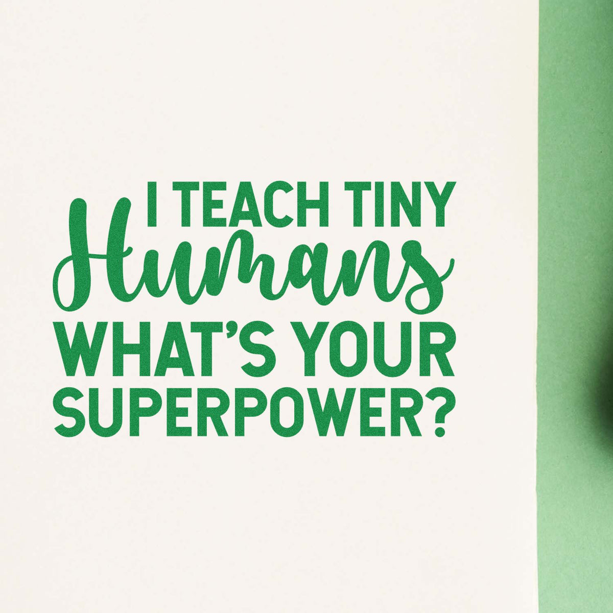 Custom rubber stamp design with I Teach Tiny Humans, Whats Your Superpower? for teachers, classrooms, and gift projects.