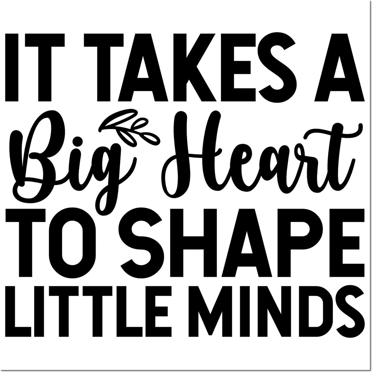 Inspirational teacher rubber stamp design reading It Takes a Big Heart to Shape Little Minds for classrooms and educator gifts.
