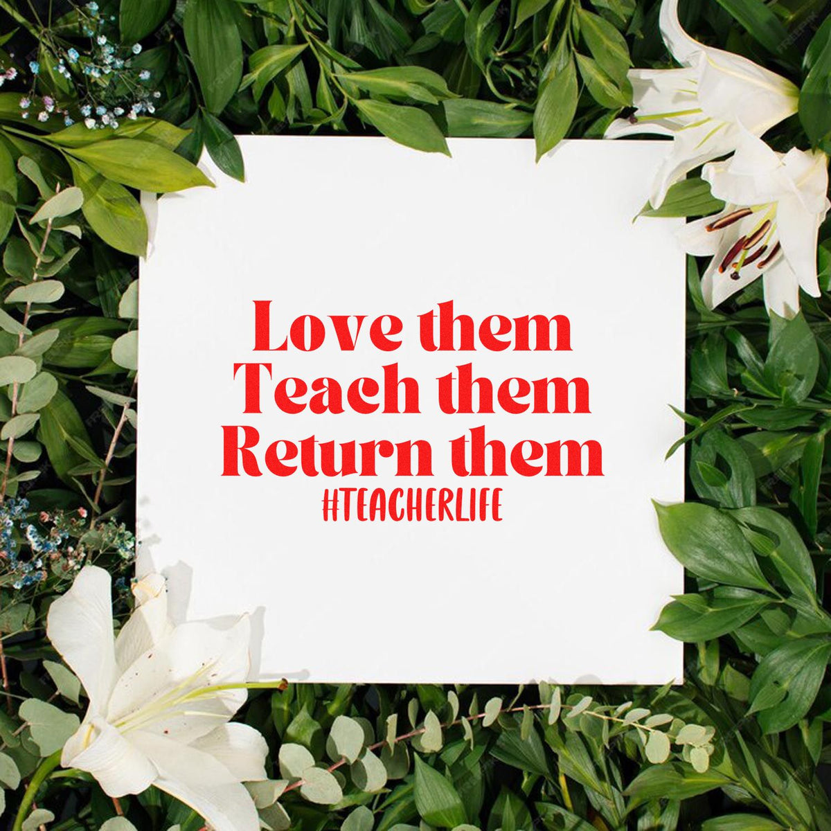 Teacher life rubber stamp design with quote Love them, Teach them, Return them framed by green leaves and white lilies.
