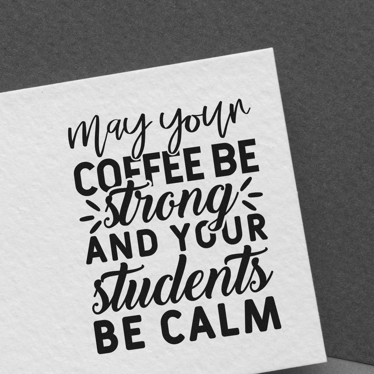 Teacher rubber stamp design with coffee quote, May your coffee be strong and your students be calm.