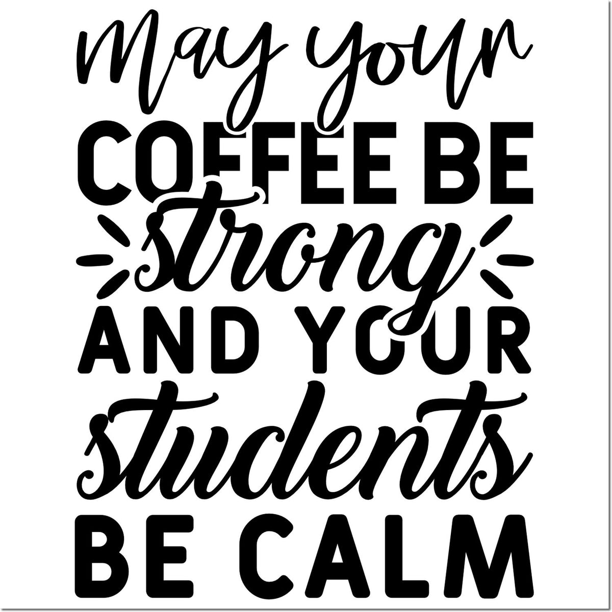 Funny teacher coffee rubber stamp with quote, May your coffee be strong and your students be calm.