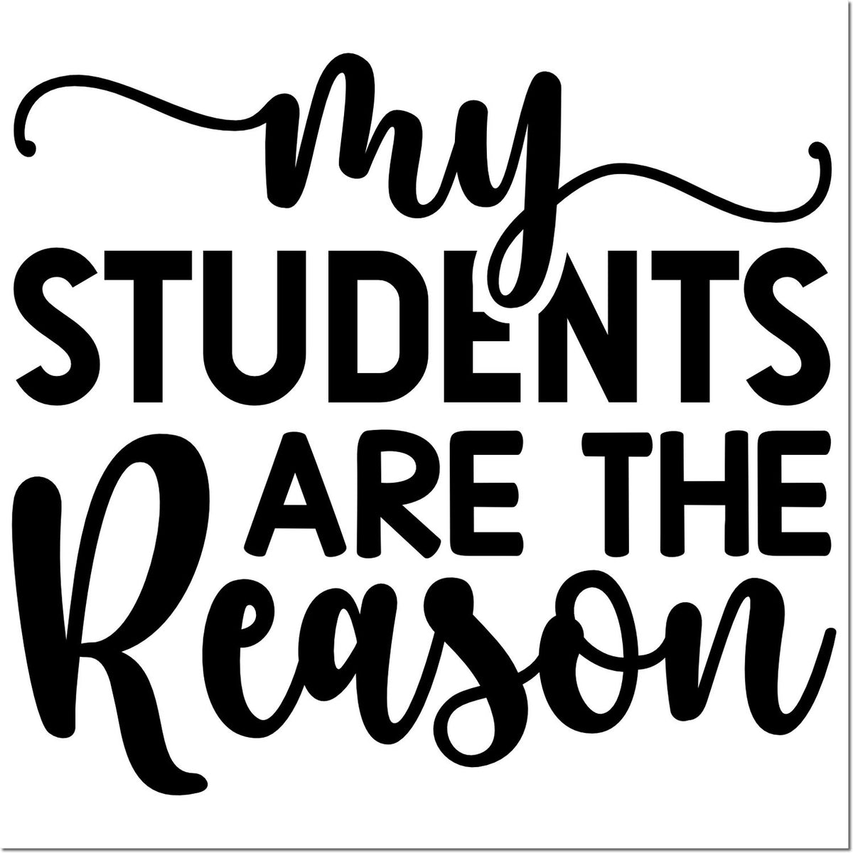 Teacher rubber stamp design reading My Students Are the Reason for classroom appreciation and school craft projects.