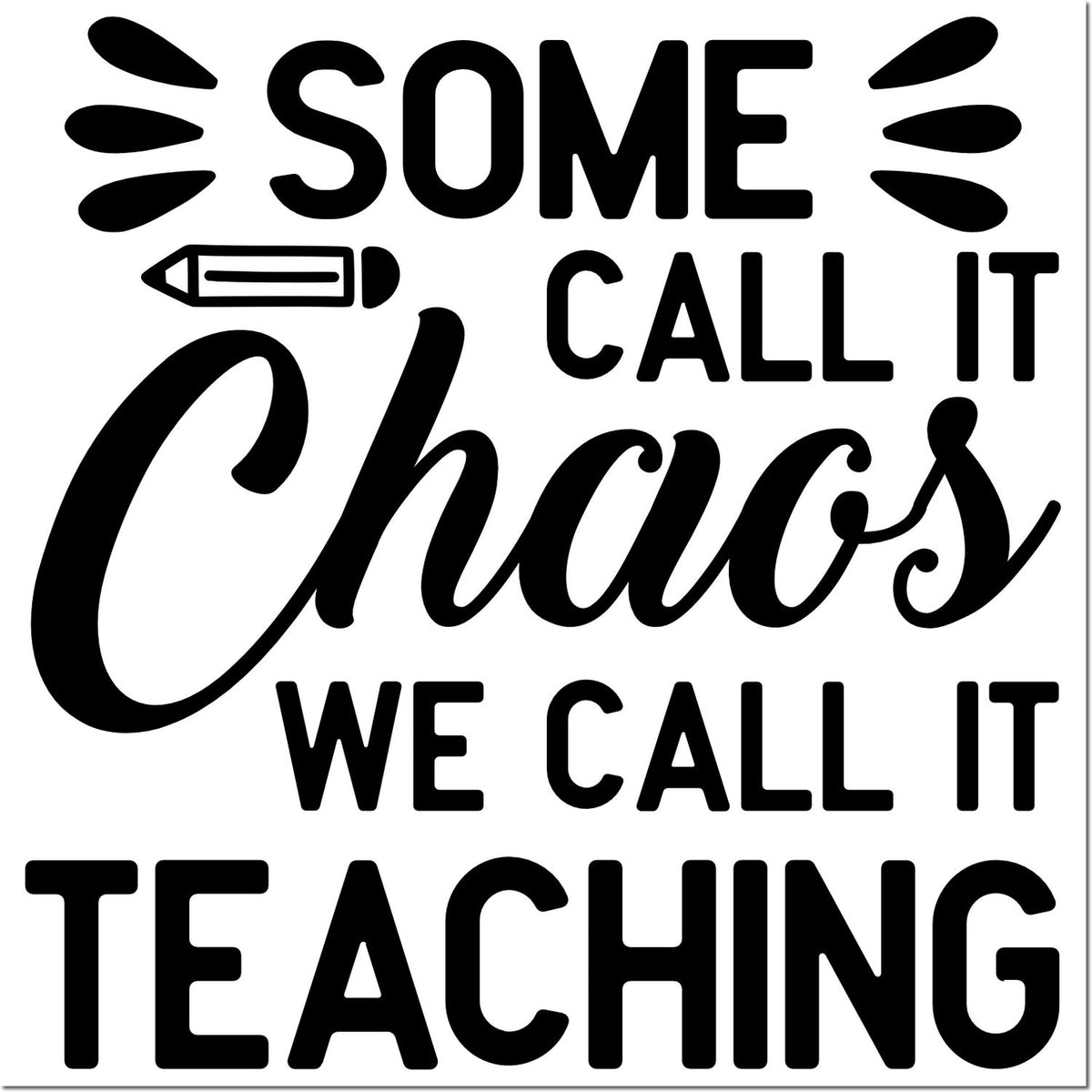 Teacher rubber stamp quote with pencil icon: Some call it chaos, we call it teaching in bold black lettering.