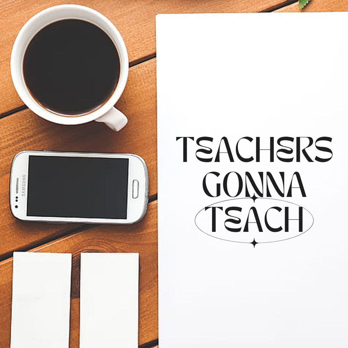 Teacher rubber stamp mockup featuring Teachers Gonna Teach slogan on paper beside coffee, phone, and blank cards.