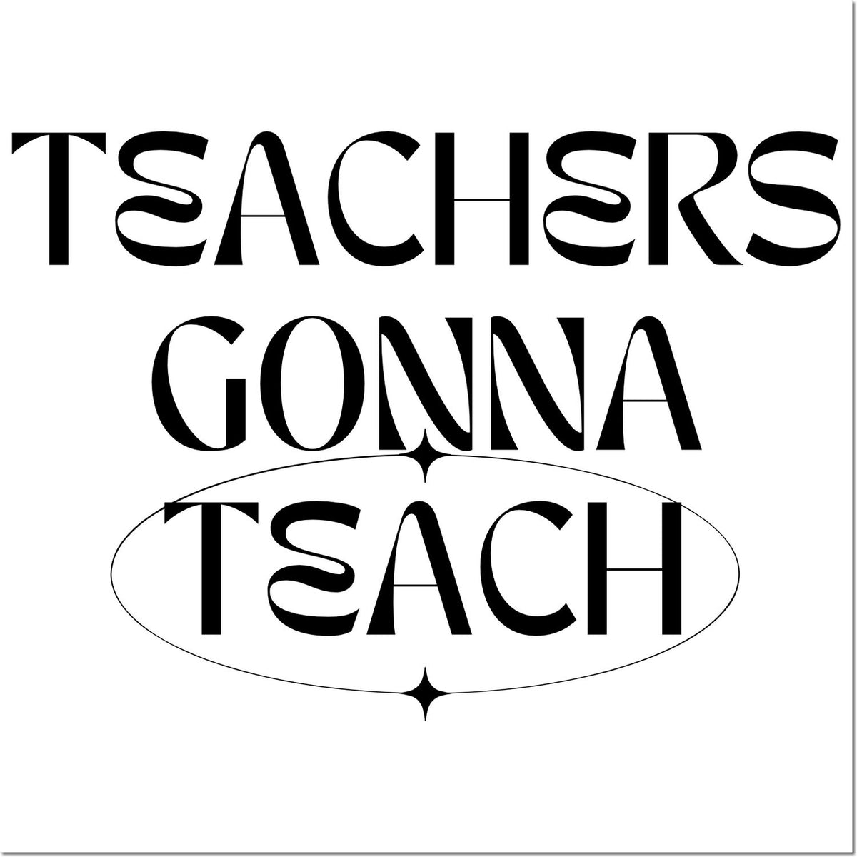 Teachers Gonna Teach rubber stamp design in bold black typography with oval accent, ideal for classroom crafts.