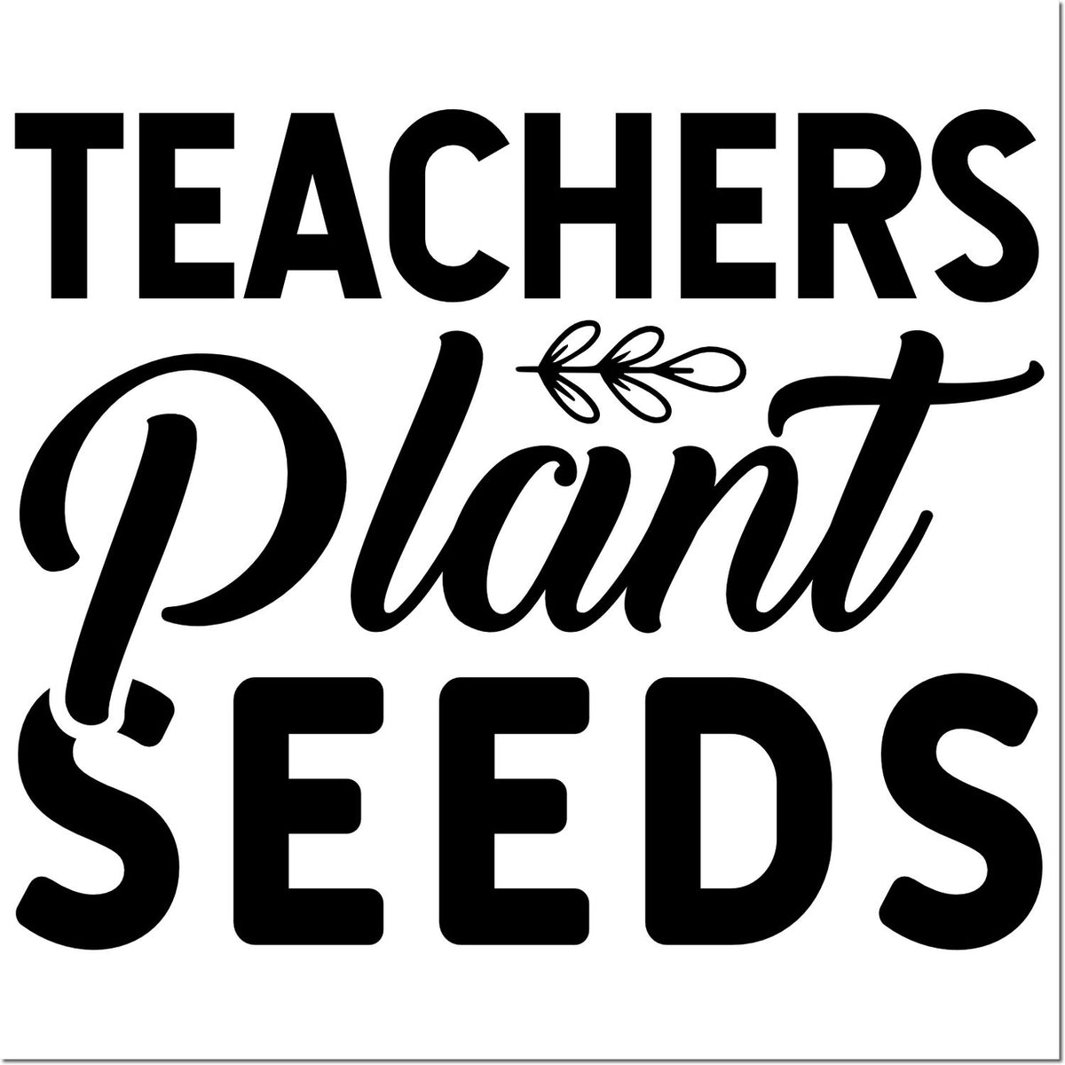 Teachers Plant Seeds decorative rubber stamp design for teacher appreciation, classroom gifts, and educational craft projects.