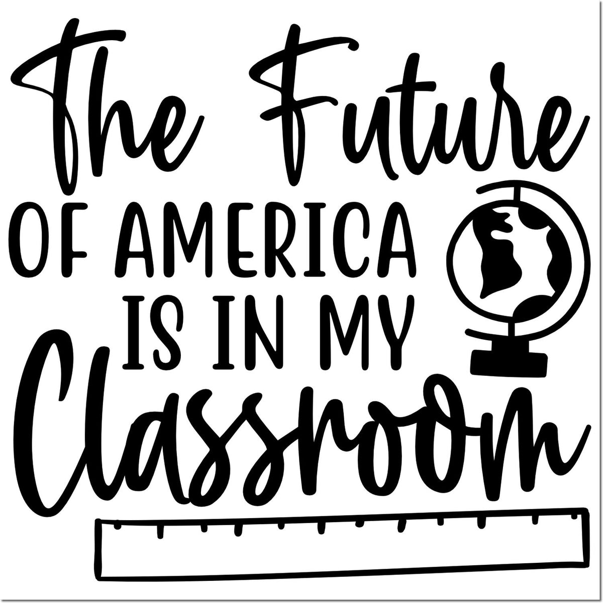 The Future of America Is in My Classroom rubber stamp design with globe and ruler icon for teachers.