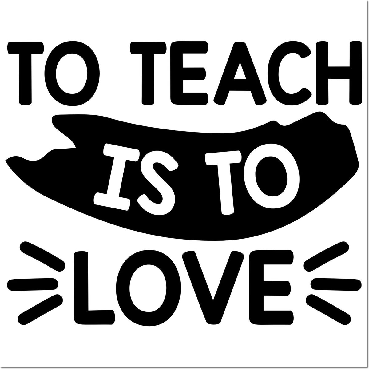 To Teach Is To Love teacher appreciation rubber stamp design with bold hand graphic and inspirational classroom quote.