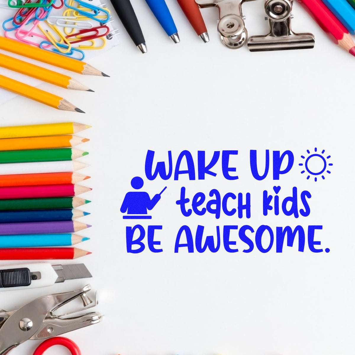 Teacher rubber stamp quote with pencils and school supplies: Wake Up, Teach Kids, Be Awesome.