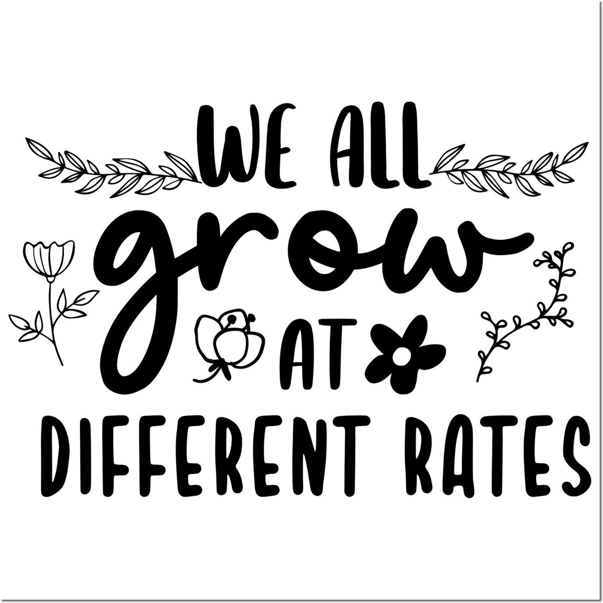 We all grow at different rates floral quote rubber stamp design with hand-lettered text and botanical accents