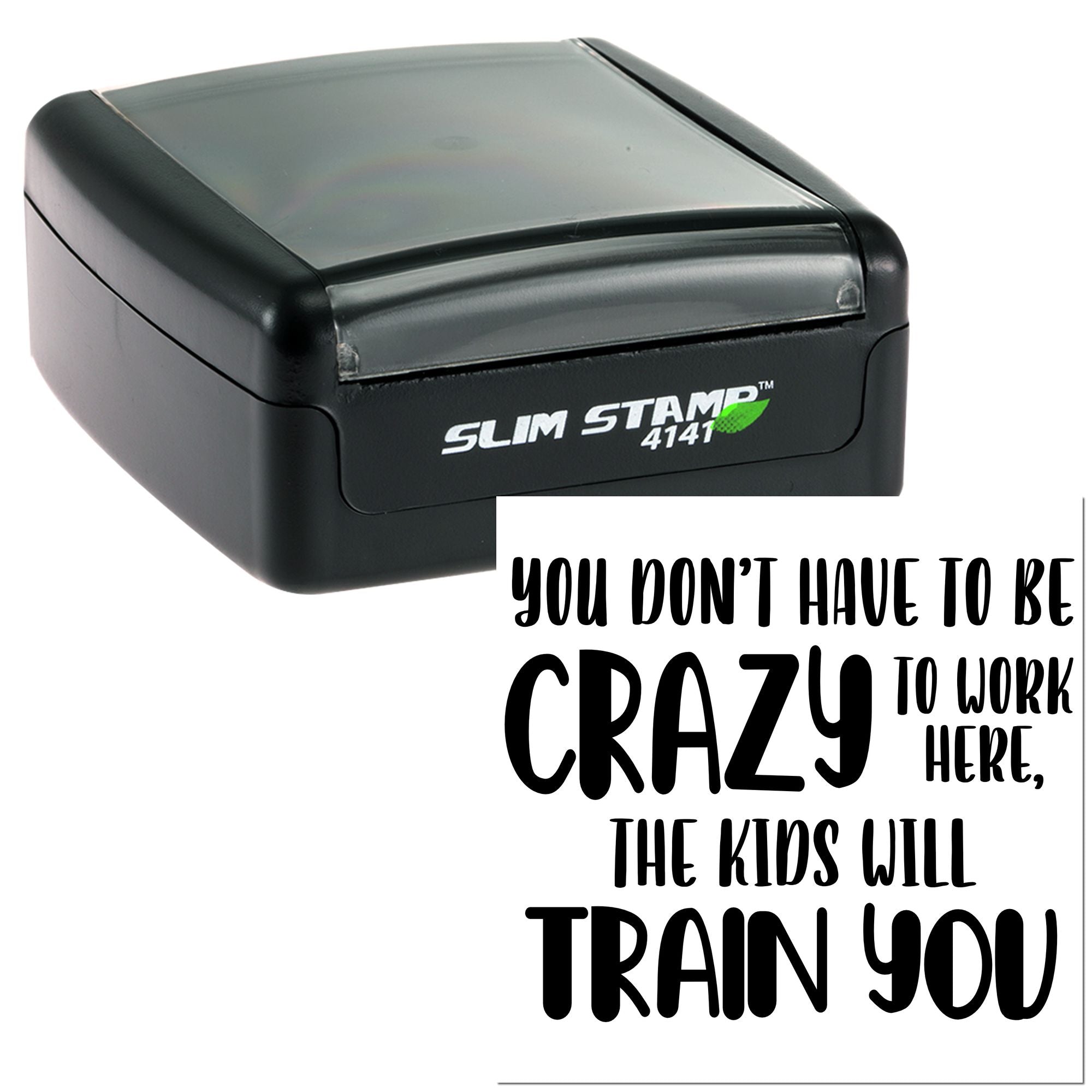 Self-inking rubber stamp with funny office quote: You dont have to be crazy to work here, the kids will train you.