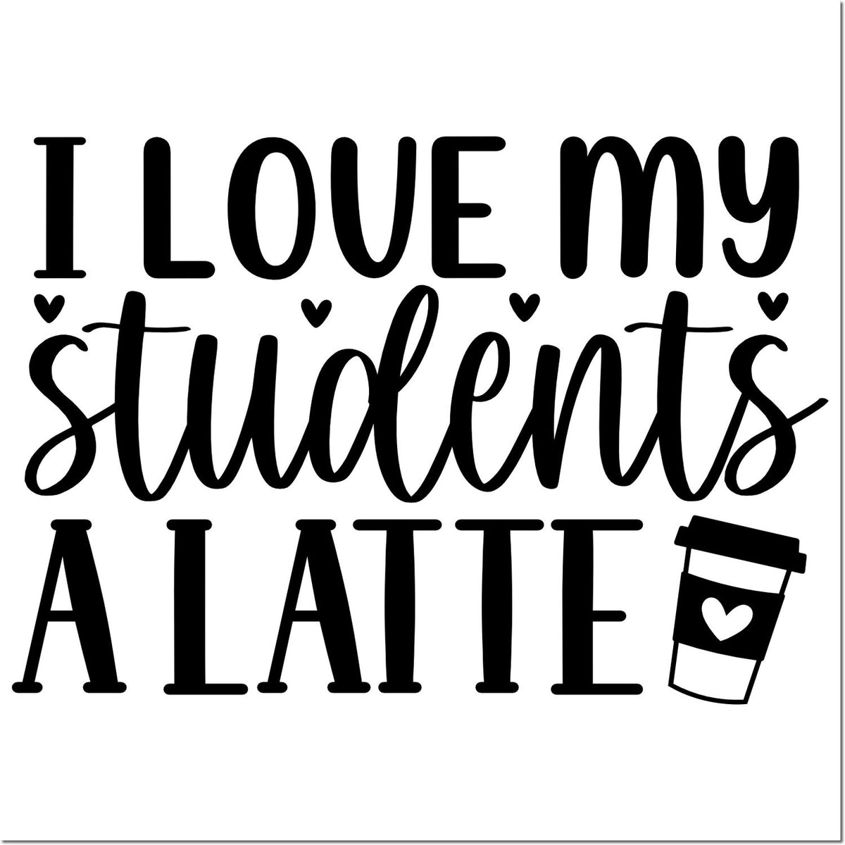 Teacher rubber stamp design reading I love my students a latte with coffee cup icon for classroom crafts and gifts.