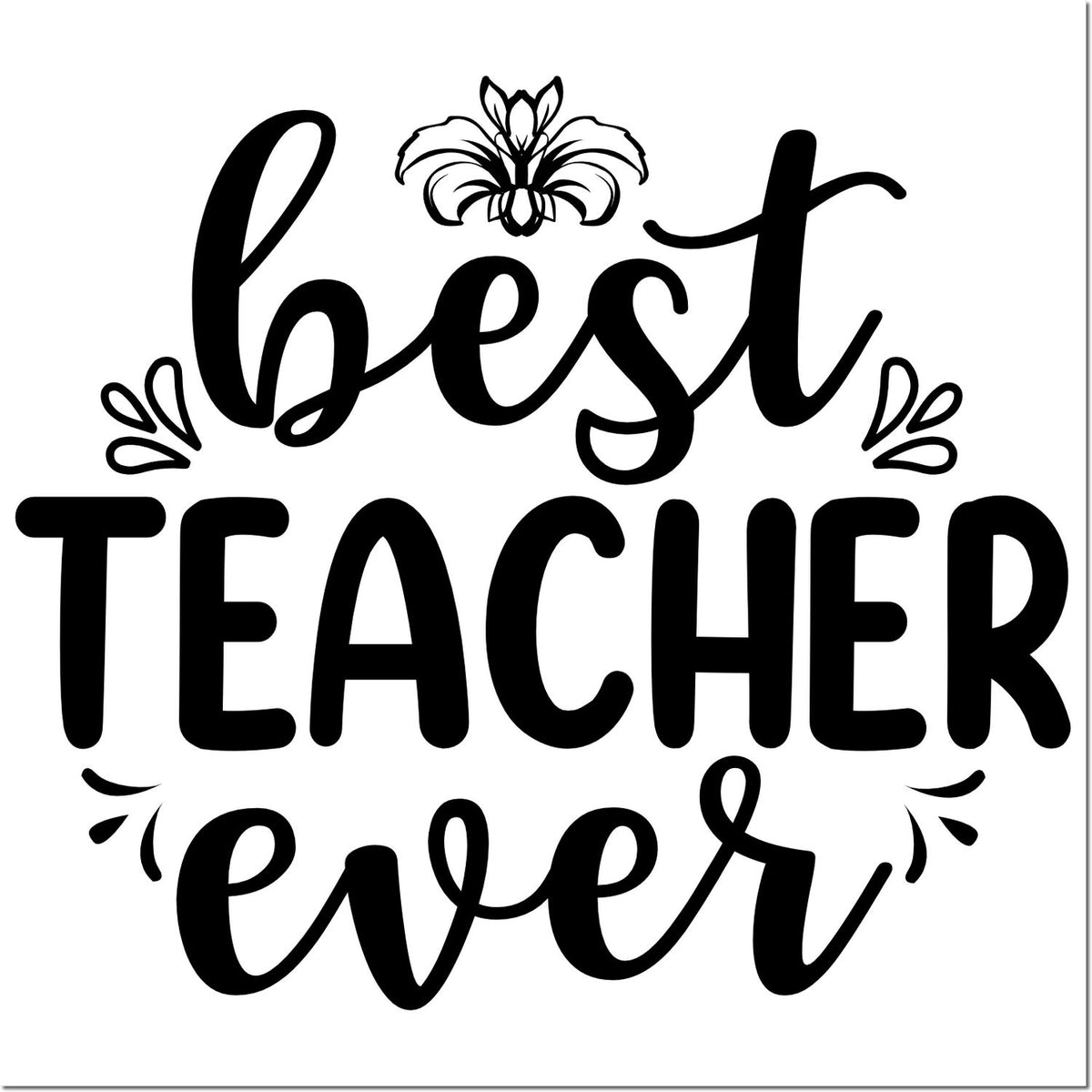 Best Teacher Ever rubber stamp design with floral accents for teacher appreciation gifts, cards, and classroom crafts.