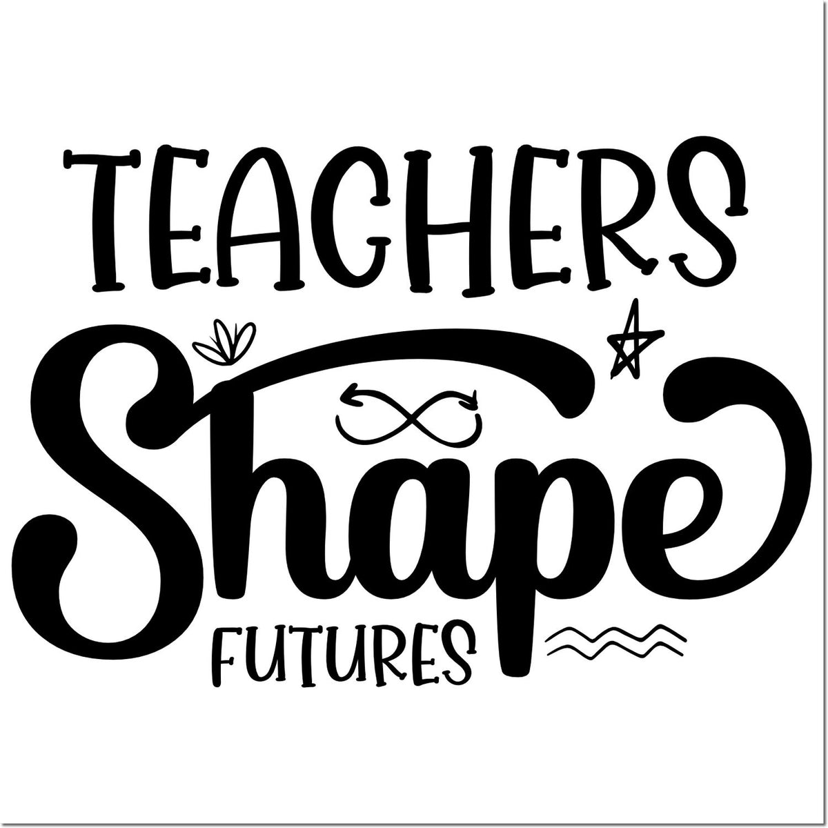 Teachers Shape Futures inspirational quote rubber stamp design for classroom crafts, teacher gifts, and school appreciation.