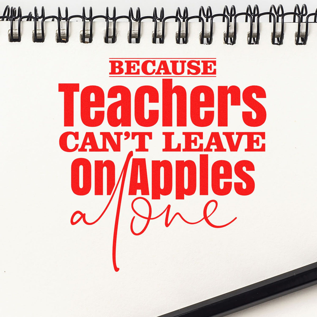 Humorous teacher rubber stamp design reading Because teachers cant leave on apples alone for classroom stationery.