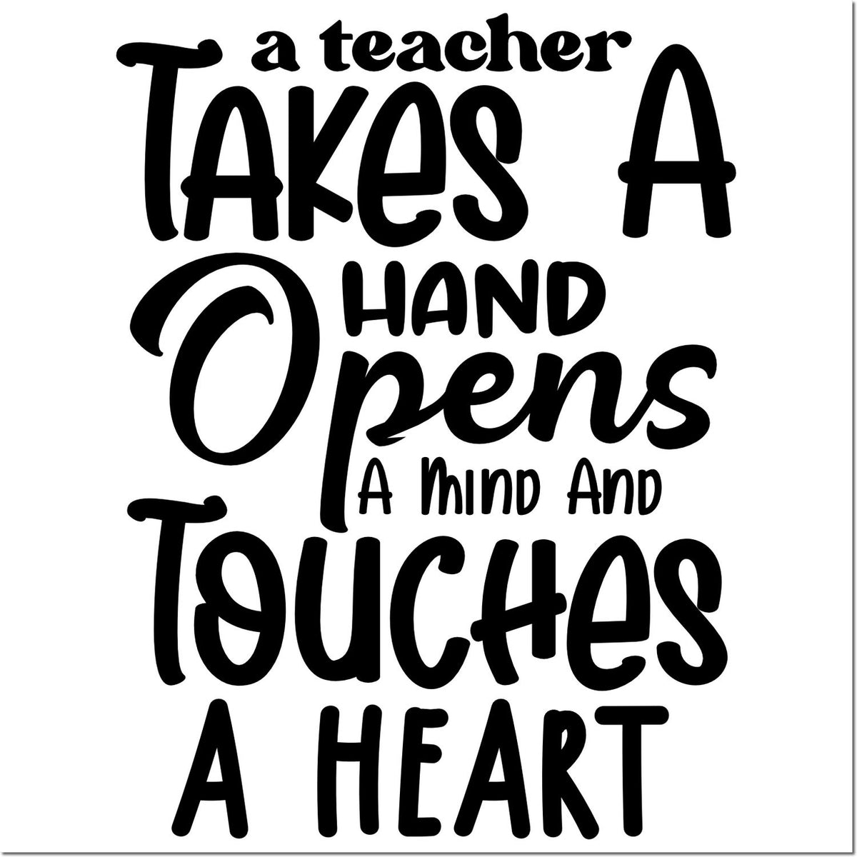 Teacher appreciation rubber stamp quote: A teacher takes a hand, opens a mind, and touches a heart.