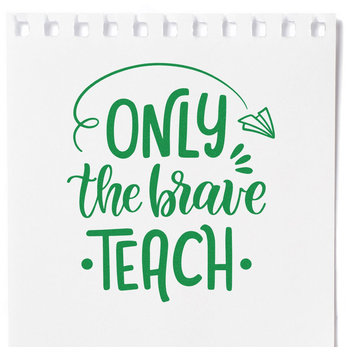 Teacher rubber stamp design with green Only the brave teach text and paper airplane graphic on notepad-style paper.