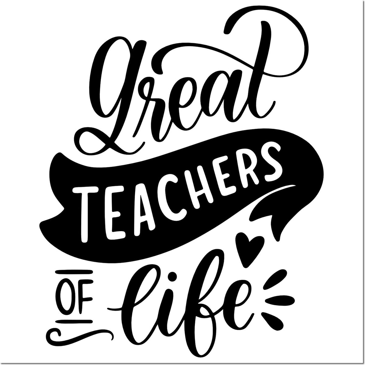Great Teachers of Life inspirational rubber stamp design for teacher appreciation gifts, classroom decor, and craft projects.