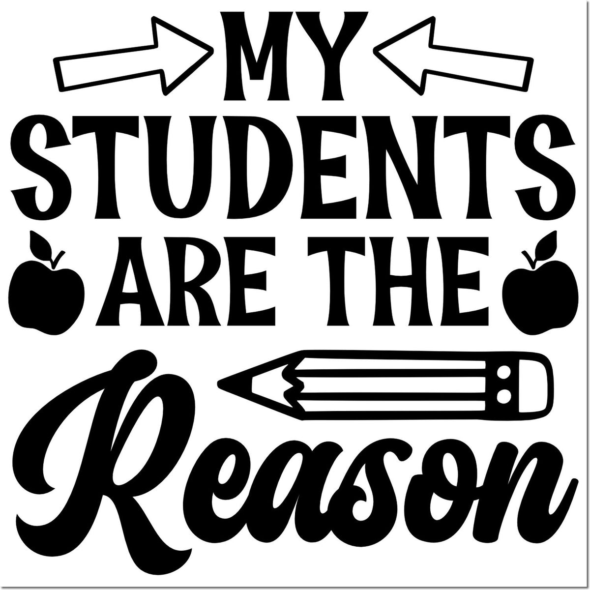 Rubber stamp design reading 'My Students Are the Reason' with arrows, apples, and pencil for teacher appreciation crafts.