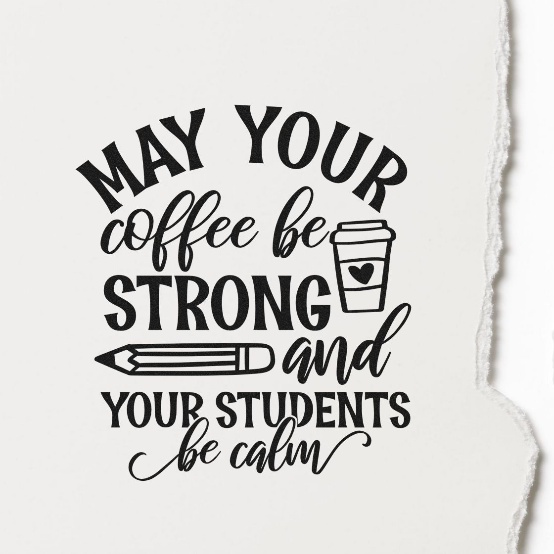 Teacher rubber stamp design with coffee cup and pencil, reading May your coffee be strong and your students be calm.