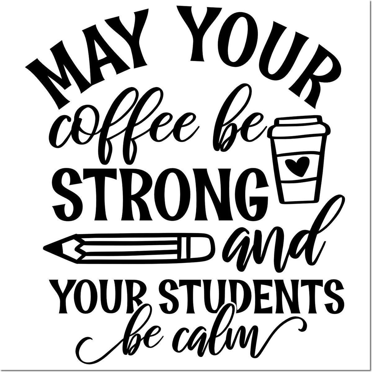 Teacher rubber stamp with coffee cup and pencil, saying May your coffee be strong and your students be calm.