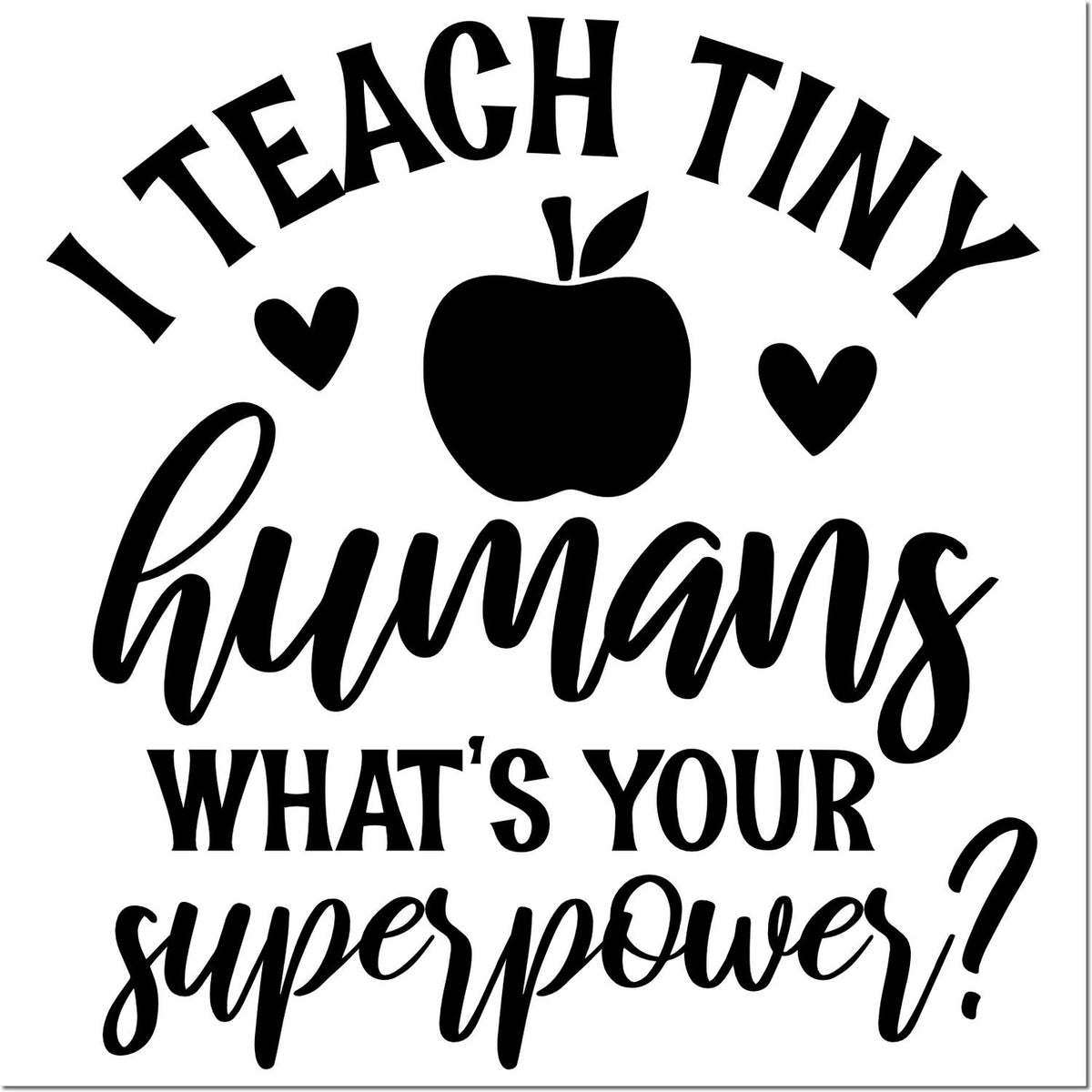 Teacher rubber stamp graphic with apple and hearts, reading I Teach Tiny Humans, Whats Your Superpower?