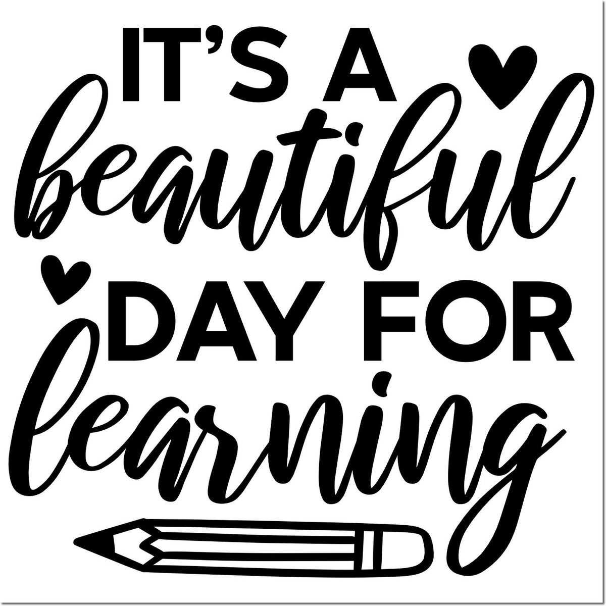 Inspirational rubber stamp design saying Its a Beautiful Day for Learning with hearts and pencil.