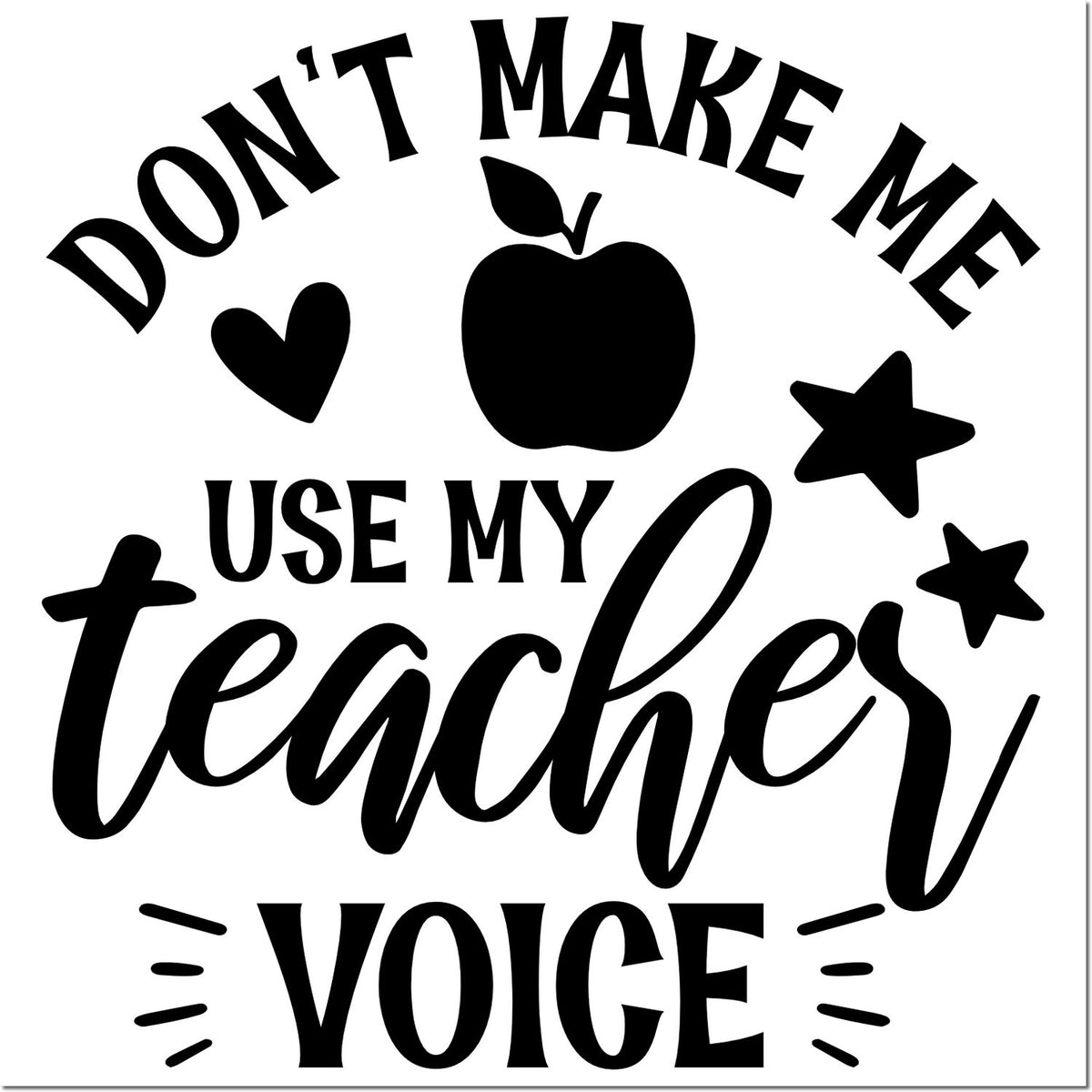 Custom teacher rubber stamp design with Dont Make Me Use My Teacher Voice quote, apple, heart, and stars.