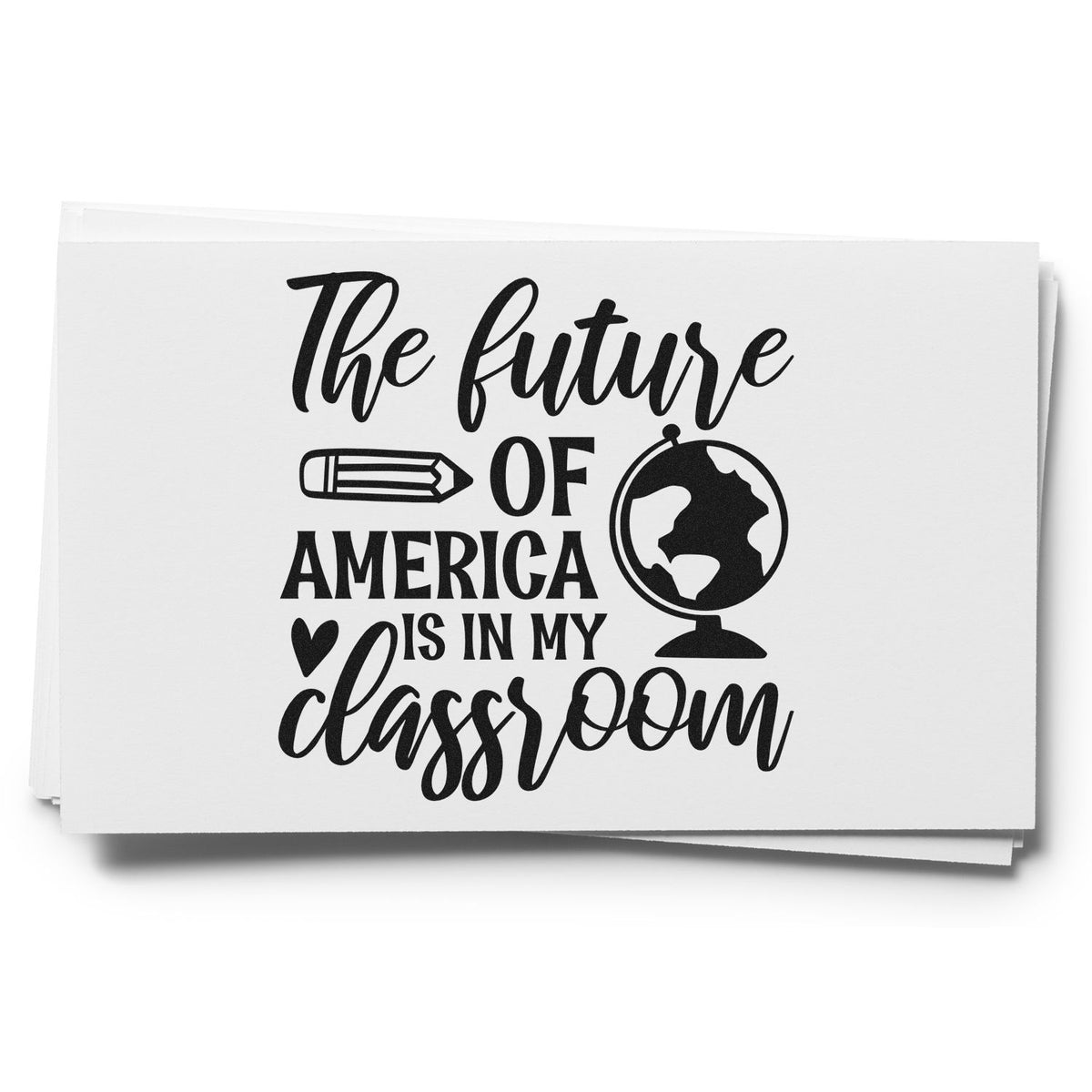 Teacher rubber stamp design reading The future of America is in my classroom with globe and pencil school icons.
