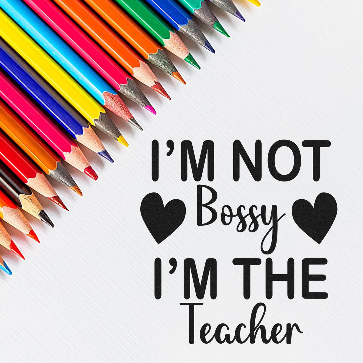 Funny teacher rubber stamp with colored pencils and quote, Im not bossy, Im the teacher.