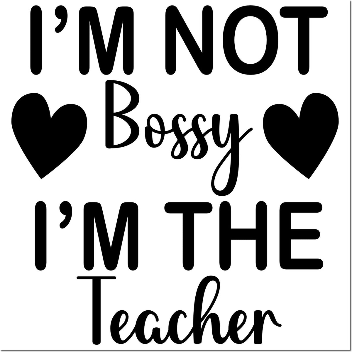 Funny teacher rubber stamp design reading Im not bossy, Im the teacher with hearts for classroom stamping and gifts