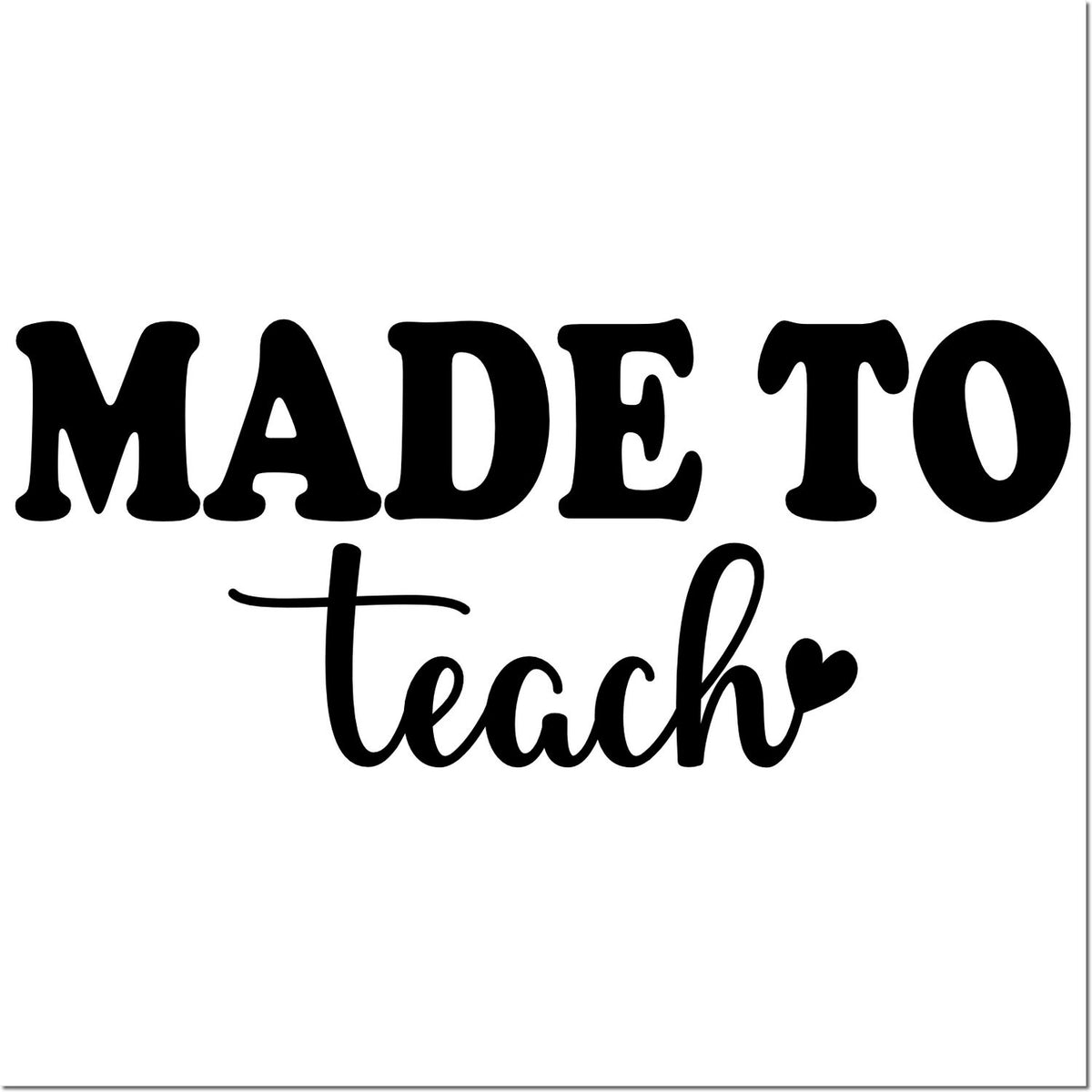 Made to Teach rubber stamp design in bold black text with heart accent, perfect for teacher gifts, classroom crafts, and stationery.