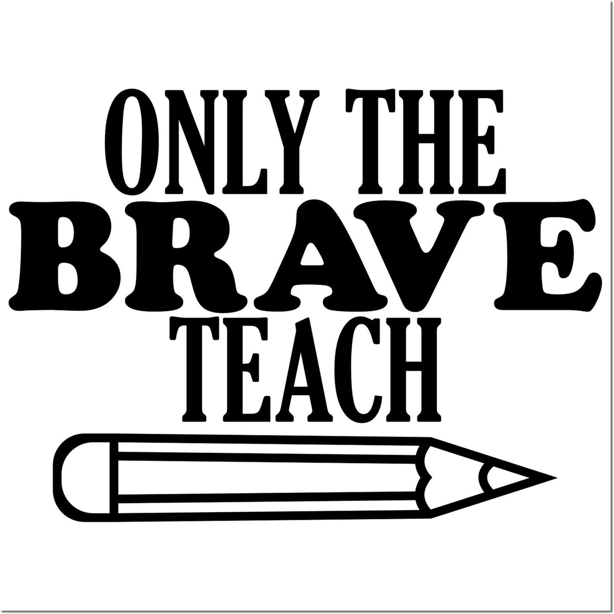 Only the Brave Teach rubber stamp design with pencil icon for teachers, classroom awards, and educator gifts.