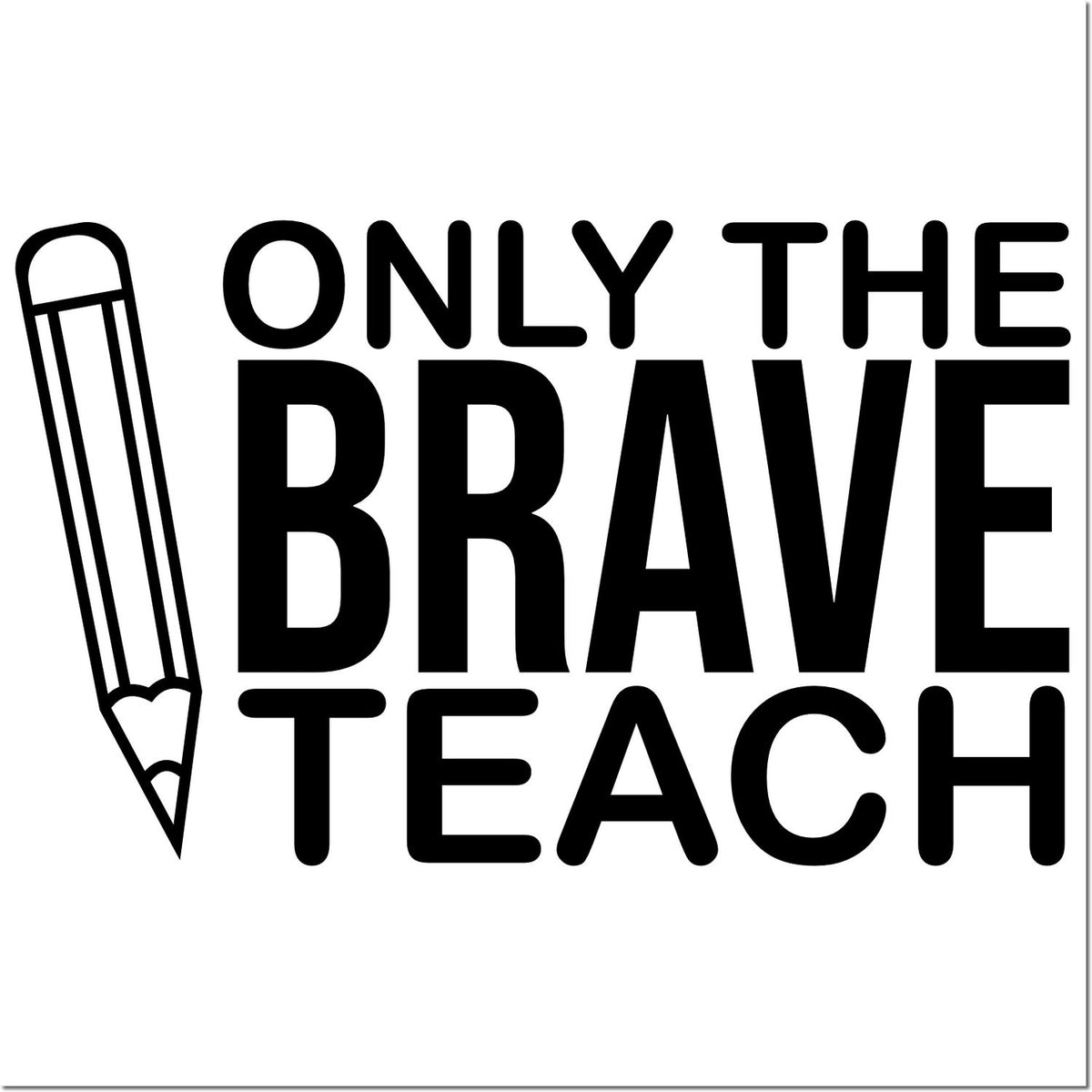 Only the Brave Teach rubber stamp design with pencil icon, bold teacher quote for classroom projects, gifts, and educator branding.