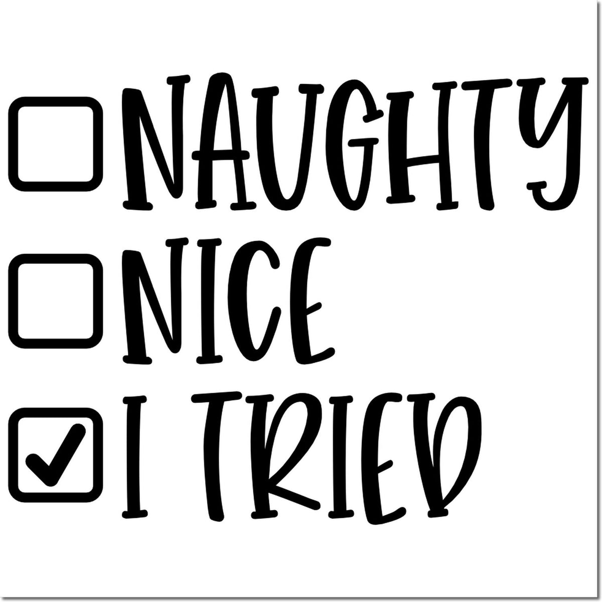 Funny holiday rubber stamp design with Naughty, Nice and I Tried checklist; I Tried is checked.