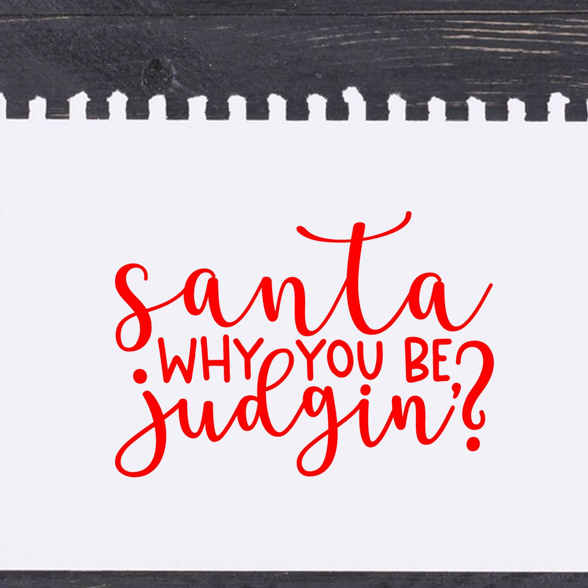 Funny Christmas rubber stamp reading Santa Why You Be Judgin? for holiday crafts, cards, and scrapbooking.