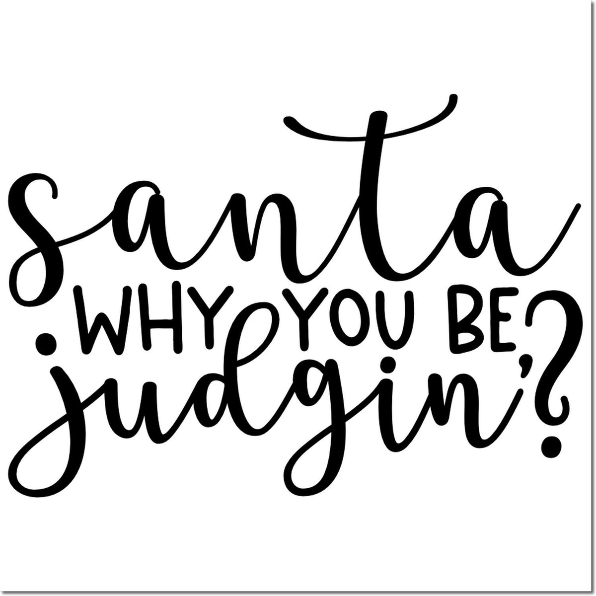 Funny Christmas rubber stamp design with Santa quote: Santa, why you be judgin? for holiday crafts.