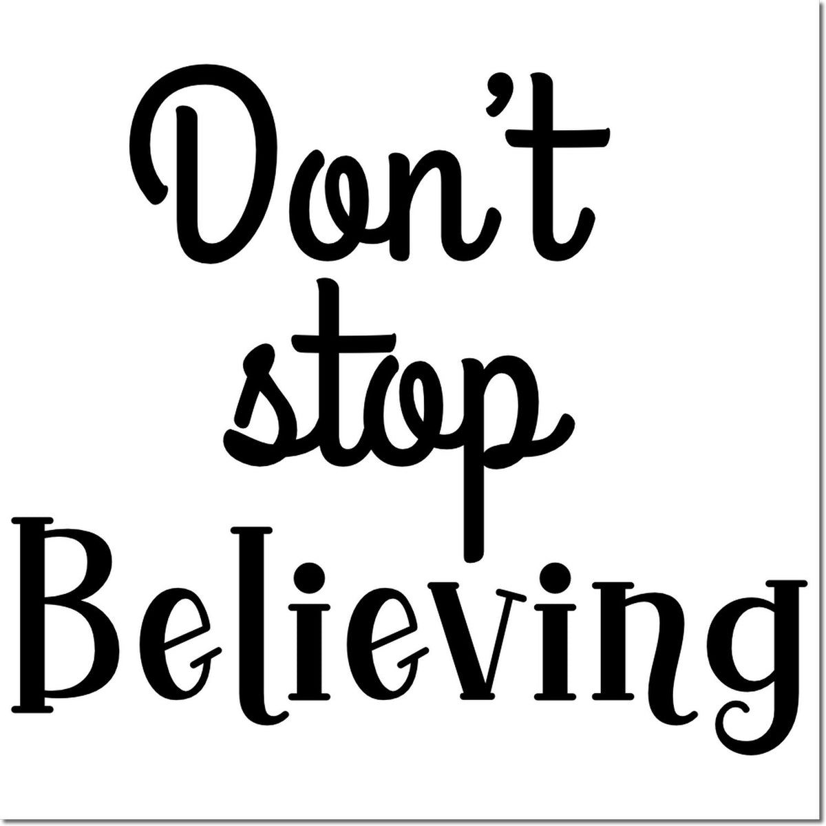 Don't Stop Believing inspirational rubber stamp design in bold black lettering for crafts, cards, and DIY projects.