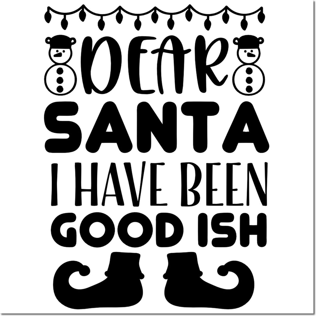 Funny Christmas rubber stamp design reading Dear Santa, I Have Been Good Ish with snowmen and elf boots.