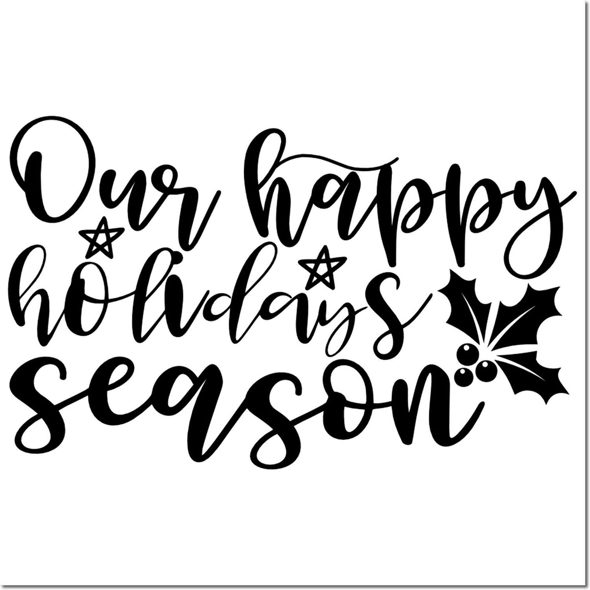 Our Happy Holiday Season rubber stamp design with festive script and holly accent for Christmas cards and holiday crafts.