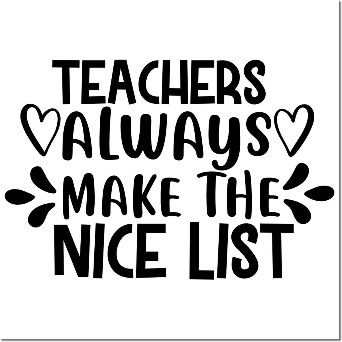 Teacher rubber stamp design with Teachers Always Make the Nice List text and hearts for holiday appreciation gifts.