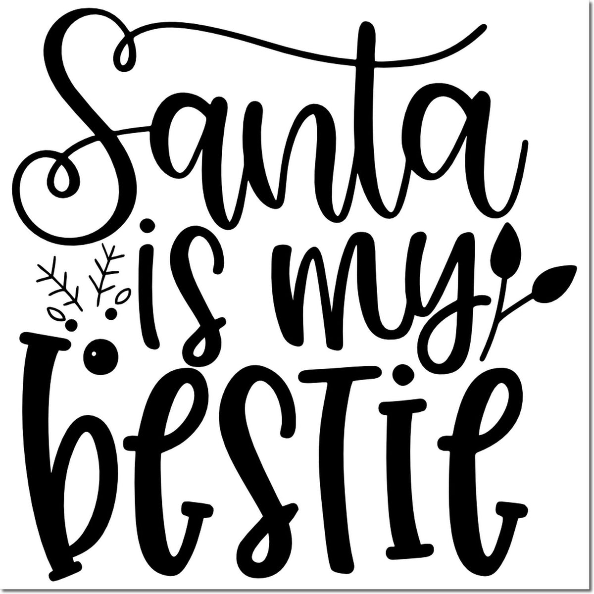 Holiday rubber stamp design reading Santa is my bestie in decorative script with leaf accents.