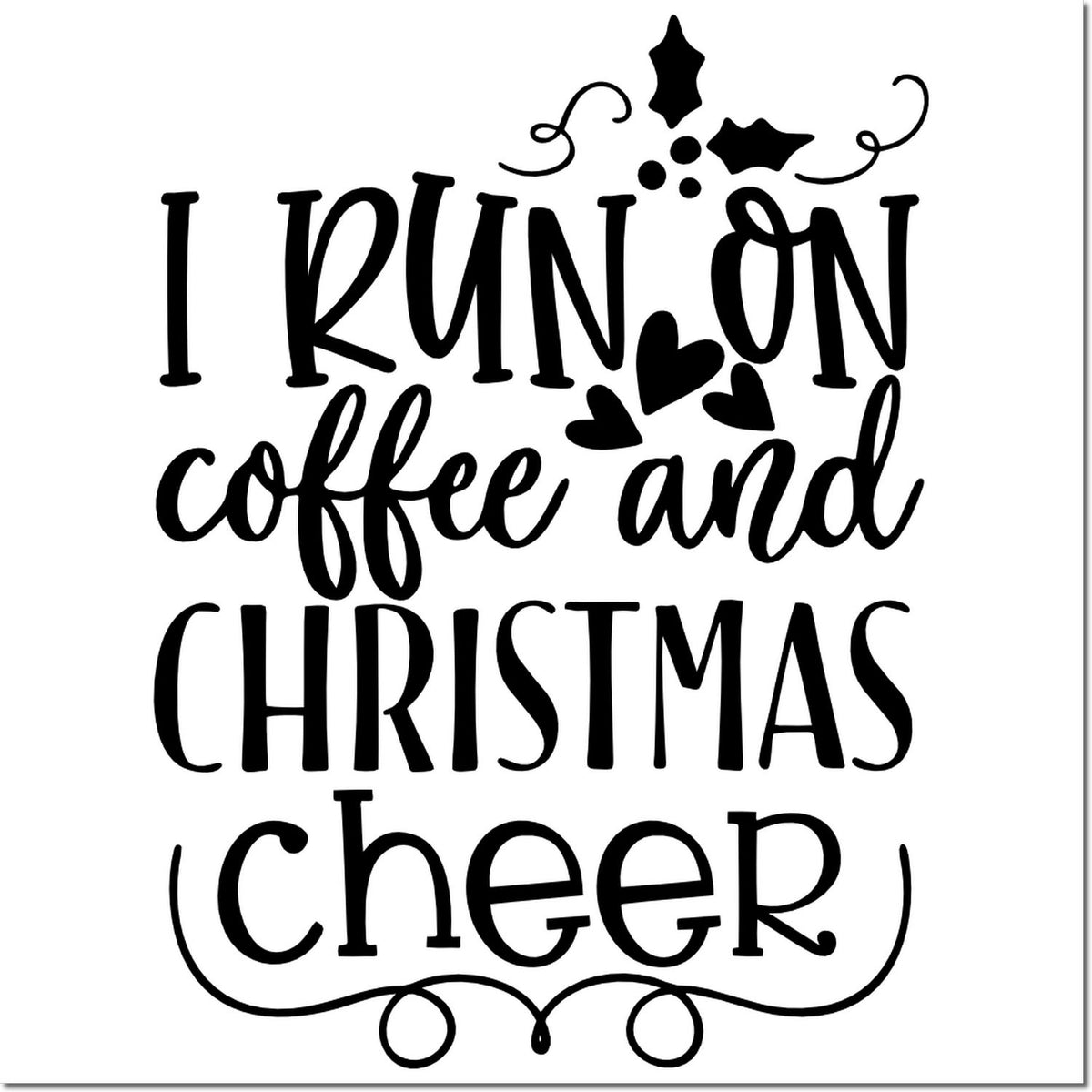 Christmas rubber stamp design reading I run on coffee and Christmas cheer with festive hearts and holly accents.
