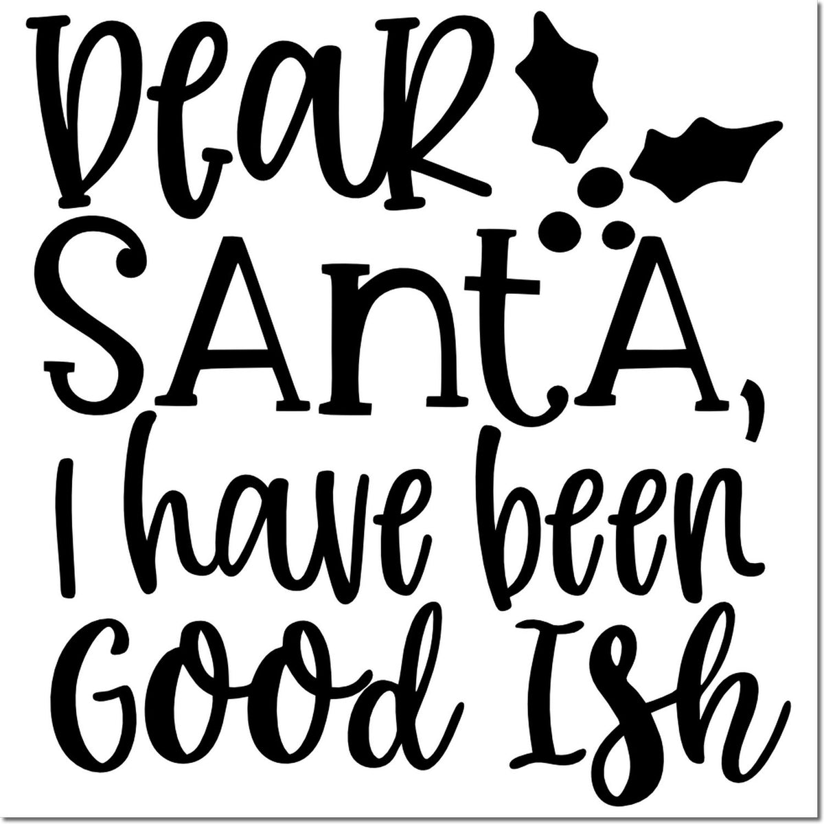 Dear Santa, I Have Been Good Ish Christmas rubber stamp design for holiday cards, gift tags and festive crafts.