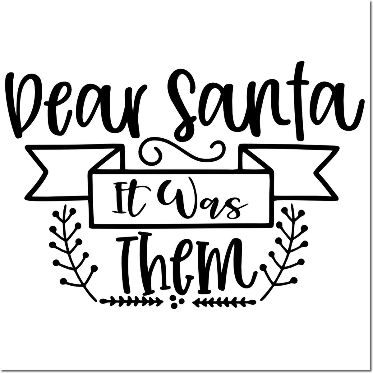 Dear Santa It Was Them Christmas rubber stamp design with festive banner and leaves for holiday cards, tags, and crafts.