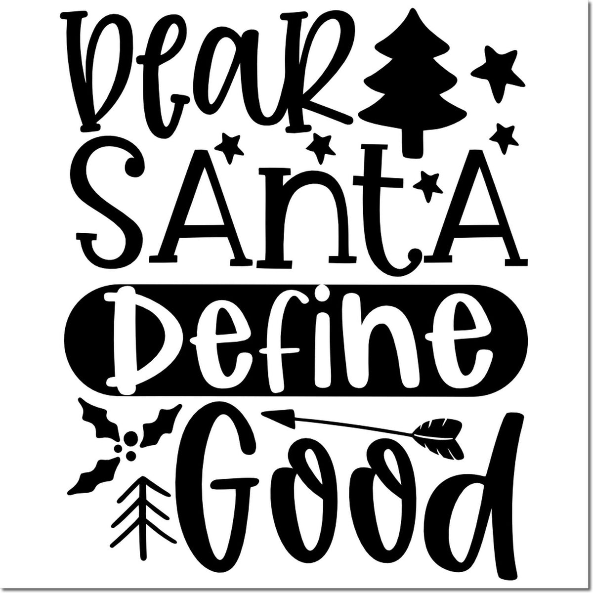 Christmas rubber stamp design reading Dear Santa, define good with tree, stars, holly and arrow accents.