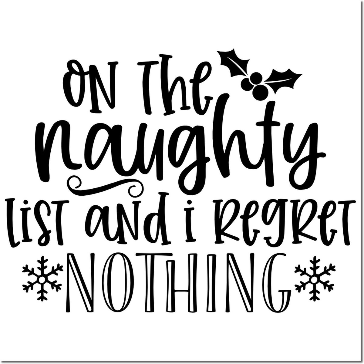 Funny Christmas rubber stamp design reading On the naughty list and I regret nothing, with holly and snowflakes.
